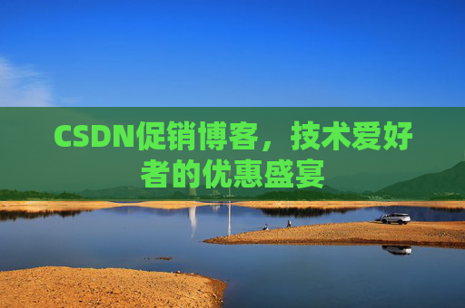 CSDN促销博客，技术爱好者的优惠盛宴